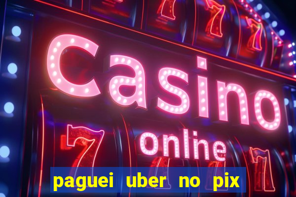 paguei uber no pix e nao achou motorista